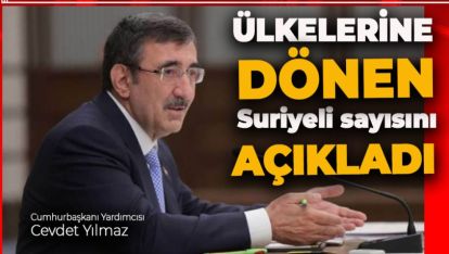 CUMHURBAŞKANI YARDIMCISI YILMAZ ÜLKELERİNE DÖNEN SURİYELİ SAYISINI AÇIKLADI