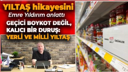 GEÇİCİ BOYKOT DEĞİL, KALICI BİR DURUŞ:  YERLİ VE MİLLİ YILTAŞ