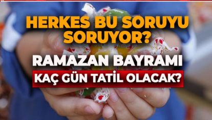 HERKES BUNU SORUYOR. RAMAZAN BAYRAMI TATİLİ KAÇ GÜN?