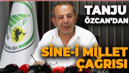 TANJU ÖZCAN'DAN SİNE-İ MİLLET ÇAĞRISI