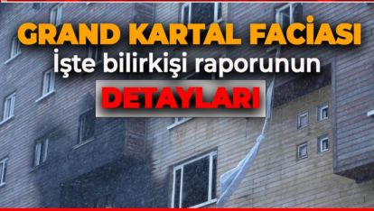 GRAND KARTAL FACİASINDA BİLİRKİŞİ RAPORU SAVCILIĞA TESLİM EDİLDİ