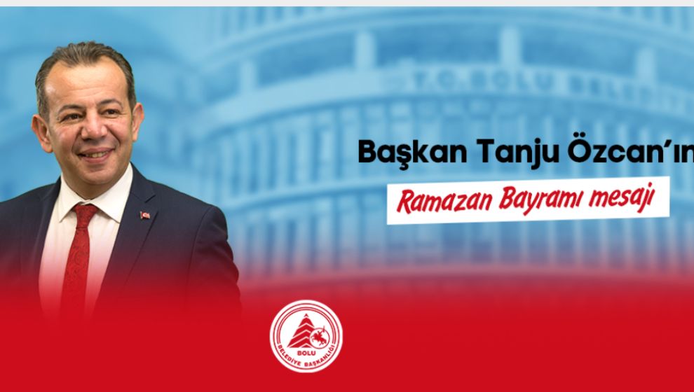 BAŞKAN TANJU ÖZCAN'DAN RAMAZAN BAYRAMI MESAJI