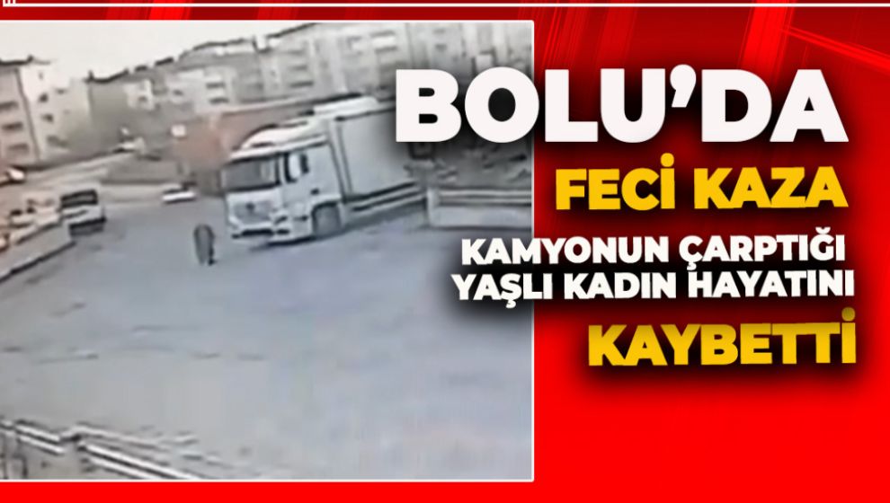 BOLU'DA MARKET KAMYONUN ÇARPTIĞI YAŞLI KADIN HAYATINI KAYBETTİ