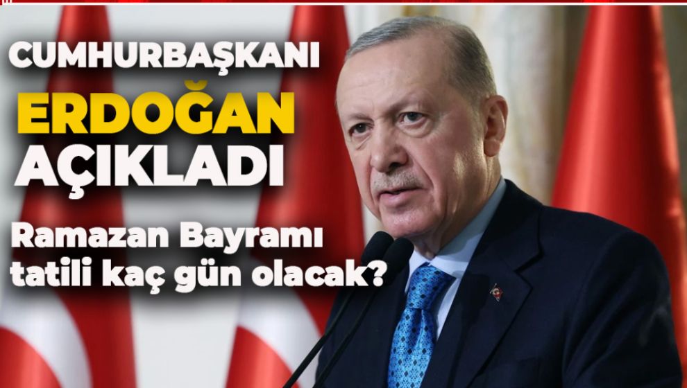 CUMHURBAŞKANI ERDOĞAN AÇIKLADI. BAYRAM TATİLİ KAÇ GÜN OLDU?