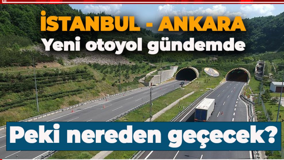 İSTANBUL ANKARA ARASI YENİ OTOYOL PLANLAMASI GÜNDEMDE