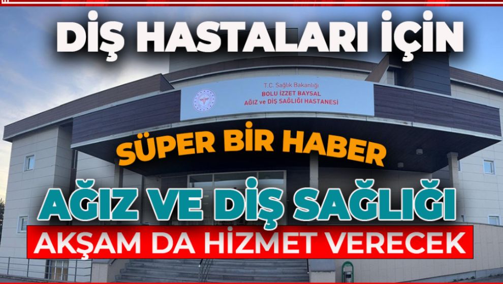 İZZET BAYSAL AĞIZ VE DİŞ SAĞLIĞI HASTANESİ'NDE POLİKLİNİKLER AKŞAM DA HİZMET VERECEK