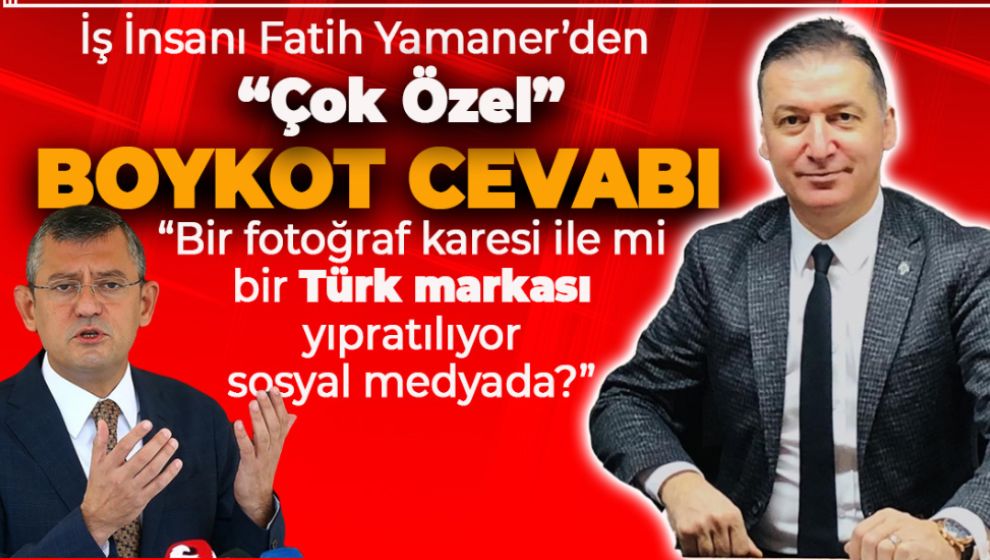 ÖZGÜR ÖZEL'İN BOYKOT ÇAĞRISINA İLK TEPKİ BOLULU İŞ İNSANI FATİH YAMANER'DEN GELDİ