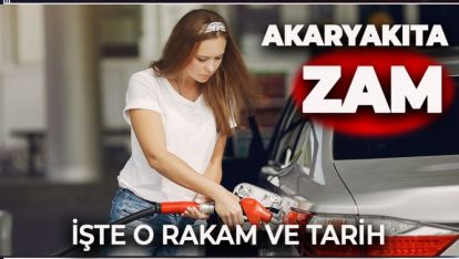 AKARYAKITA YİNE ZAM GELİYOR. İŞTE O RAKAM VE TARİH