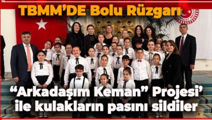 BOLU EKİBİ  “ARKADAŞIM KEMAN” ORKESTRASI TBMM'DE ESTİ
