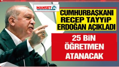 CUMHURBAŞKANI ERDOĞAN'DAN 25 BİN YENİ ÖĞRETMEN AÇIKLAMASI