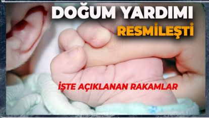 DOĞUM YARDIMI RESMİLEŞTİ. İŞTE AÇIKLANAN RAKAMLAR