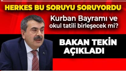 KURBAN BAYRAMI VE OKUL TATİLİ BİRLEŞECEK Mİ? BAKAN AÇIKLADI