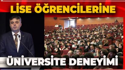 LİSE ÖĞRENCİLERİ ÜNİVERSİTE ORTAMINI DENEYİMLEDİ