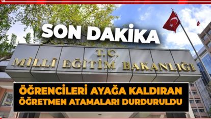 ÖĞRENCİLERİ AYAĞA KALDIRAN ÖĞRETMEN ATAMALARI DURDURULDU