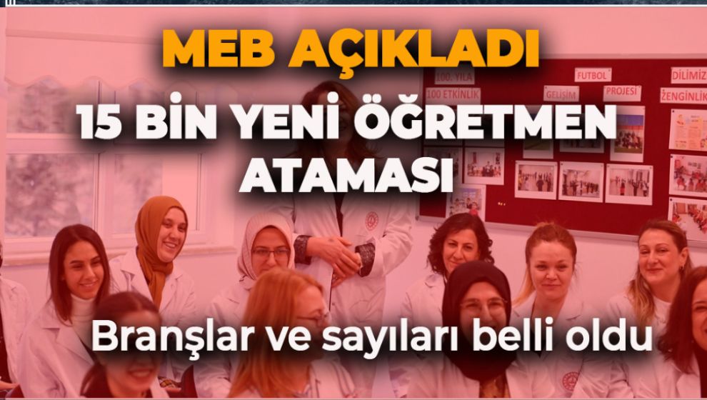 MEB 15 BİN YENİ ÖĞRETMEN ATAMASININ BRANŞLARINI VE SAYILARINI AÇIKLADI