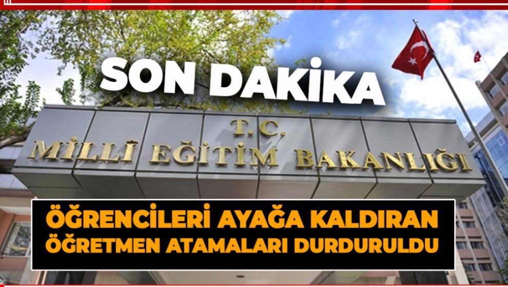 ÖĞRENCİLERİ AYAĞA KALDIRAN ÖĞRETMEN ATAMALARI DURDURULDU