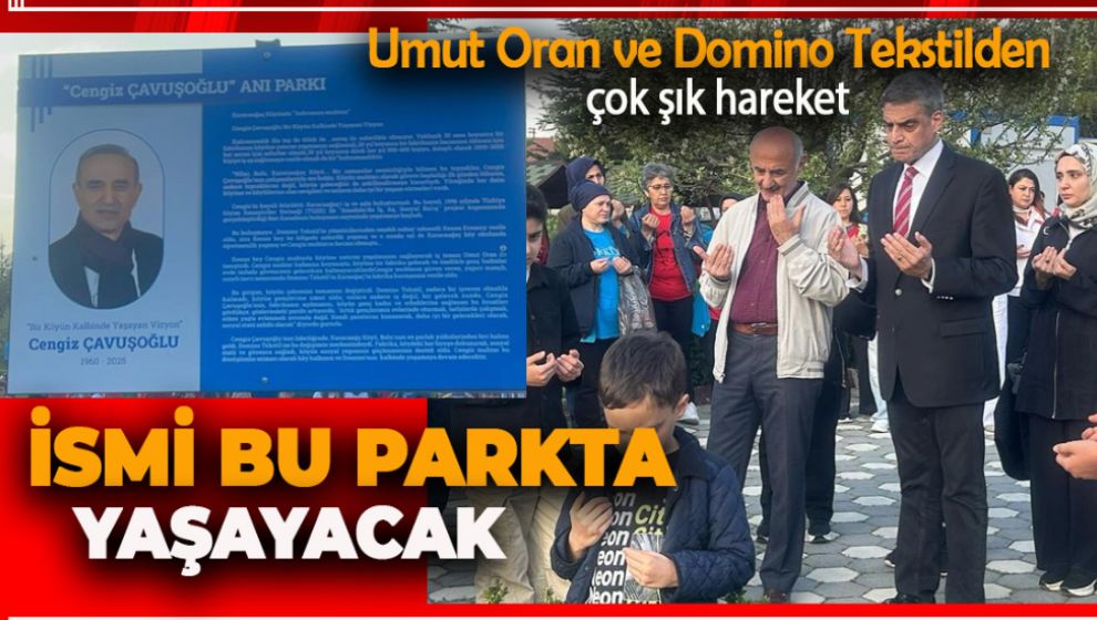 MERHUM CENGİZ ÇAVUŞOĞLU'NIN İSMİ BU ANI PARKINDA YAŞAYACAK