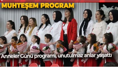 “ANADOLU'NUN ANA YÜREĞİ” ANNELER GÜNÜ PROGRAMI DUYGU, NEŞE VE VEFAYLA ÖRÜLDÜ
