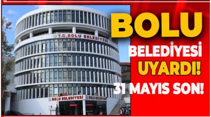 BOLU BELEDİYESİ UYARDI. 31 MAYIS O ÖDEMELER İÇİN SON GÜN