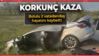 BOLULU İKİ VATANDAŞ KORKUNÇ KAZADA HAYATINI KAYBETTİ