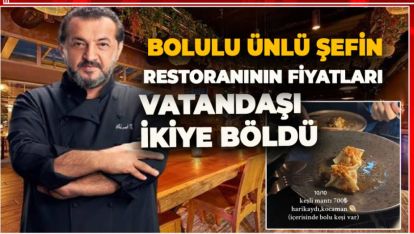 BOLULU ÜNLÜ ŞEFİN RESTORANINDAKİ FİYATLAR VATANDAŞI İKİYE BÖLDÜ