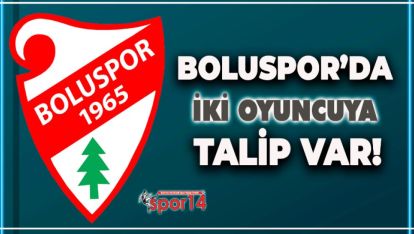 BOLUSPOR'DA İKİ İSME SÜPER TALİPLER VAR!
