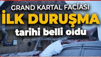 GRAND KARTAL FACİASININ İLK DURUŞMA GÜNÜ BELLİ OLDU