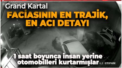 GRAND KARTAL'DA 1 SAAT BOYUNCA İNSAN YERİNE OTOMOBİLLERİ KURTARMIŞLAR