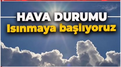 GÜNEŞ YÜZÜNÜ GÖSTERMEYE BAŞLADI. İŞTE YURTTA HAVA DURUMU