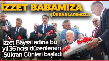 İZZET BABAMIZA ŞÜKRANLARIMIZLA