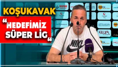 KOŞUKAVAK "HEDEFİMİZ SÜPER LİGE ÇIKMAK"