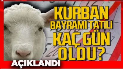 KURBAN BAYRAMI TATİLİ KAÇ GÜN OLACAK? RESMEN AÇIKLANDI