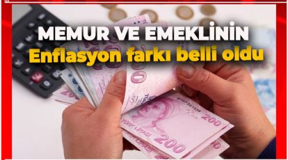MEMUR VE EMEKLİNİN ENFLASYON FARKI BELLİ OLDU