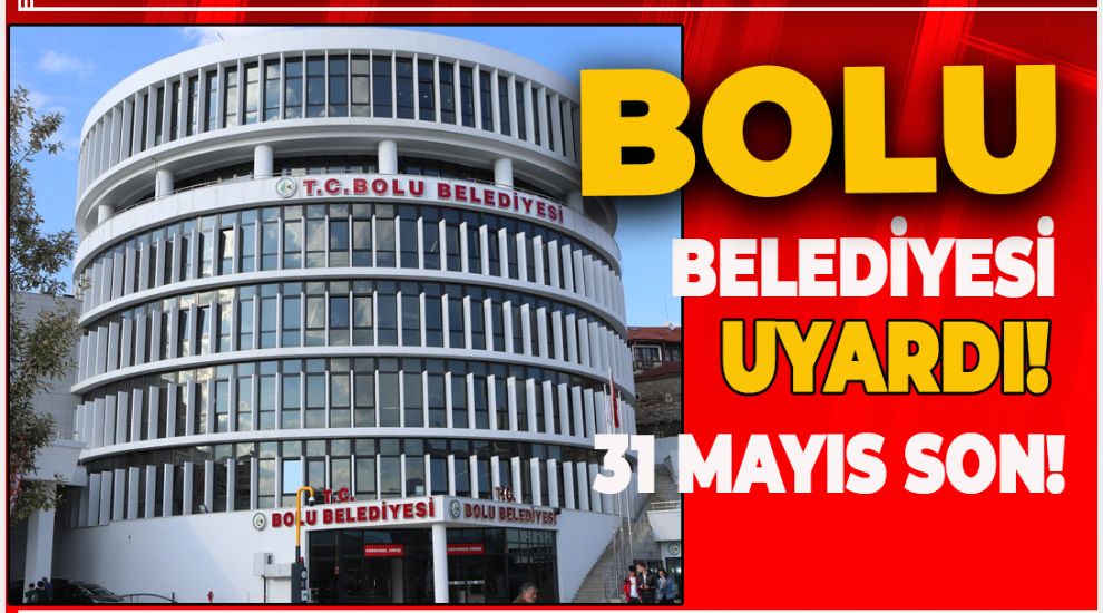 BOLU BELEDİYESİ UYARDI. 31 MAYIS O ÖDEMELER İÇİN SON GÜN