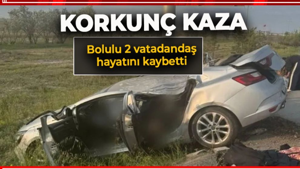 BOLULU İKİ VATANDAŞ KORKUNÇ KAZADA HAYATINI KAYBETTİ