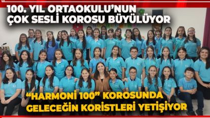 100. YIL ORTAOKULUNUN ÇOK SESLİ KOROSU BÜYÜLÜYOR