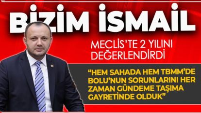 BİZİM İSMAİL MECLİSTEKİ İKİ YILINI DEĞERLENDİRDİ