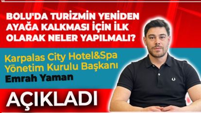 BOLU'DA TURİZMİN YENİDEN AYAĞA KALKMASI İÇİN İLK OLARAK NELER YAPILMALI?