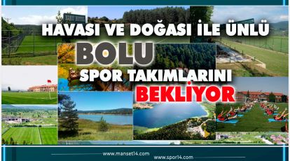 HAVASI VE DOĞASI İLE ÜNLÜ BOLU BİR ÇOK TAKIMI AĞIRLAYACAK