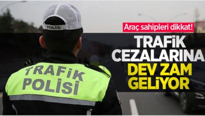 TRAFİK CEZALARINA ZAM GELİYOR