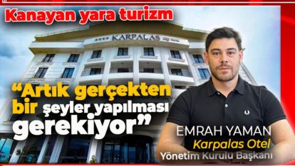 YAMAN BOLU'DA BÜYÜK SIKINTI YAŞAYAN TURİZM İÇİN SEKTÖRÜNÜ DEĞERLENDİRDİ