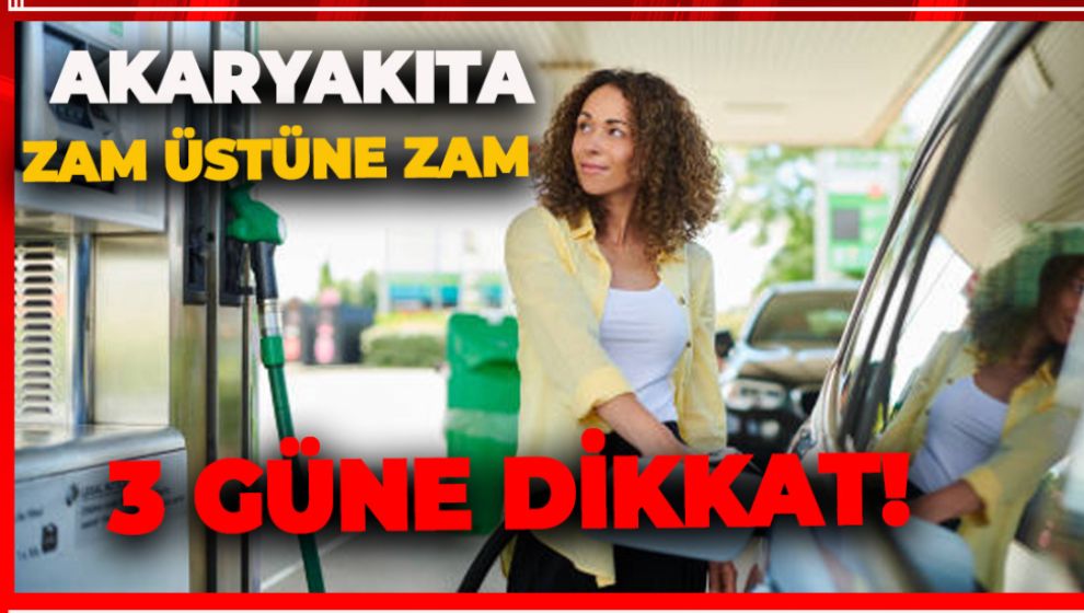 AKARYAKITA ZAM ÜSTÜNE ZAM GELİYOR