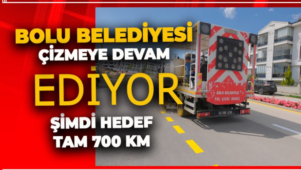 BOLU BELEDİYESİ ÇİZMEYE DEVAM EDİYOR. HEDEF 700 KM