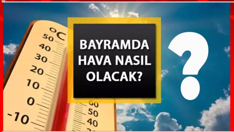 KURBAN BAYRAMINDA HAVA NASIL OLACAK?