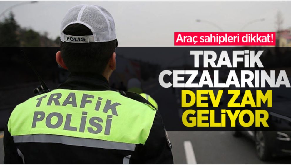 TRAFİK CEZALARINA ZAM GELİYOR