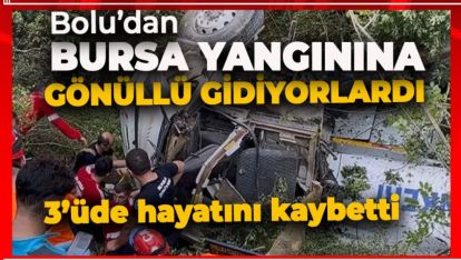 BOLU'DAN BURSA YANGININA GÖNÜLLÜ GİDEN 3 KİŞİ KAZADA HAYATINI KAYBETTİ
