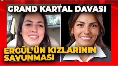 GRAND KARTAL DAVASINDA ERGÜL'ÜN KIZLARININ SAVUNMASI