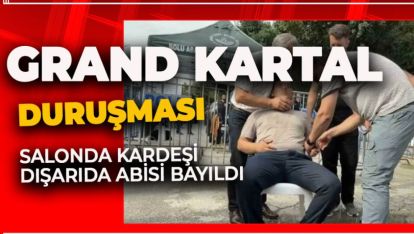 GRAND KARTAL DURUŞMASINDA SALONDA KARDEŞİ, DIŞARIDA ABİSİ BAYILDI