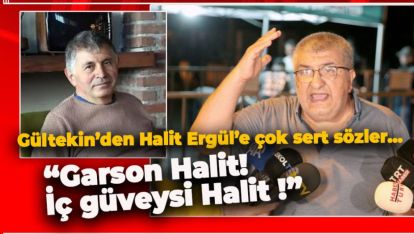 GÜLTEKİN'DEN HALİT ERGÜL'E ÇOK SERT SÖZLER… GARSON HALİT! İÇ GÜVEYSİ HALİT !