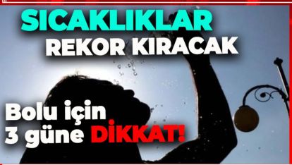 HAVA SICAKLIKLARI ARTIYOR, BOLU 3 GÜN İÇİNDE 33 DERECEYİ GÖRECEK